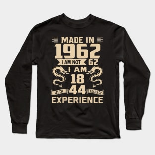 Dragon Made In 1962 I Am Not 62 I Am 18 With 44 Years Of Experience Long Sleeve T-Shirt